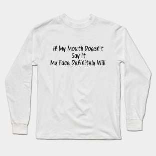 If My Mouth Doesn't Say It My Face Definitely Will Ladies men gift Long Sleeve T-Shirt